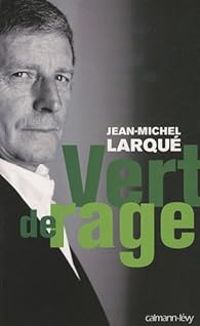 Jean Michel Larque - Jean Resseguie - Hugues Berthon - Vert de rage