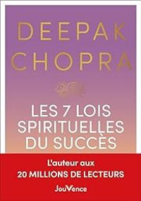 Deepak Chopra - Les 7 Lois spirituelles du succès 