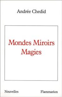 Andree Chedid - Mondes Miroirs Magies
