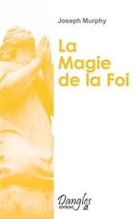 Joseph Murphy - La magie de la foi