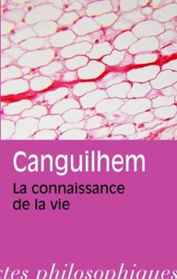 Georges Canguilhem - La connaissance de la vie