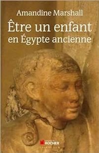 Amandine Marshall - Être un enfant en Egypte ancienne