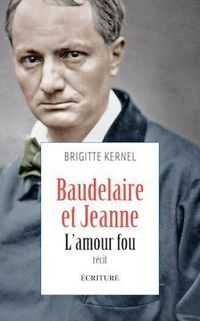 Brigitte Kernel - Baudelaire et Jeanne : L'amour fou