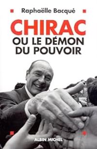 Raphalle Bacque - Chirac ou le démon du pouvoir