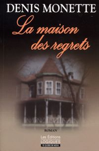 Denis Monette - La maison des regrets