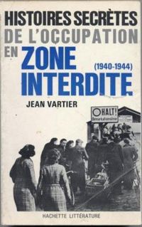 Vartier Jean - Histoires secrètes de l'occupation en zone interdite 1940 1944