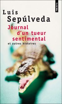 Luis Sepúlveda - Journal d'un tueur sentimental et autres histoires