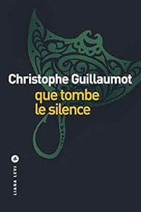Christophe Guillaumot - Que tombe le silence