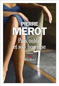 Pierre Merot - Pars, oublie et sois heureuse