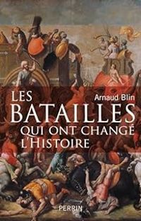 Arnaud Blin - Les batailles qui ont changé l'histoire