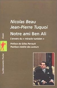 Nicolas Beau - Jean Pierre Tuquoi - Notre ami Ben Ali. L'envers du miracle tunisien