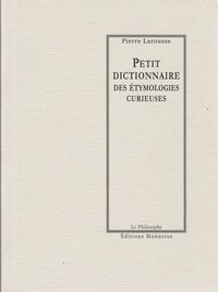 Pierre Larousse - Petit dictionnaire des étymologies curieuses
