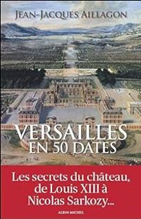 Jean Jacques Aillagon - Versailles en 50 dates