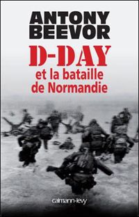Antony Beevor - D-Day et la bataille de Normandie