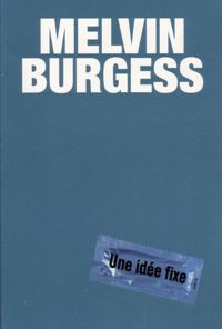 Melvin Burgess - Une idée fixe