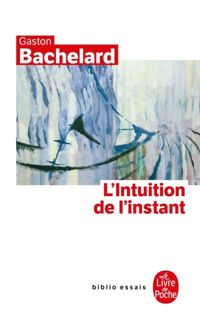 Gaston Bachelard - L'intuition de l'instant