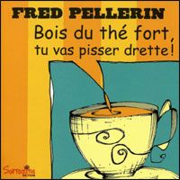 Fred Pellerin - Bois du thé fort, tu vas pisser drette