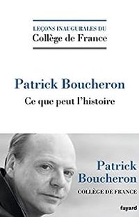 Patrick Boucheron - Ce que peut l'histoire