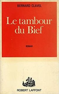 Bernard Clavel - Le Tambour du Bief