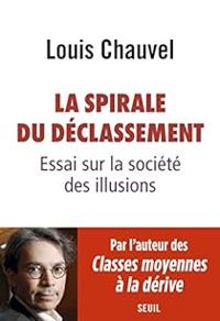 Louis Chauvel - La spirale du déclassement. Essai sur la société des illusions