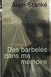 Stanké Alain - Des barbelés dans ma mémoire