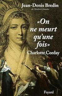 Jean Denis Bredin - On ne meurt qu'une fois : Charlotte Corday