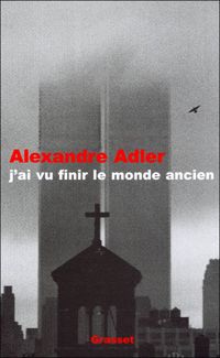 Alexandre Adler - J'ai vu finir le monde ancien