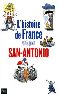 Couverture du livre L'Histoire de France vue par San-Antonio - Frederic Dard