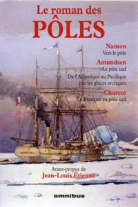 Fridtjof Nansen - Jean Baptiste Charcot - Roald Amundsen - Le Roman des pôles