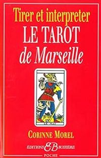 Corinne Morel - Tirer et interpréter le tarot de Marseille