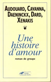 Yvan Audouard - Francois Cavanna - Francoise Xenakis - Frederic Dard - Didier Daeninckx - Une histoire d'amour : Roman de groupe
