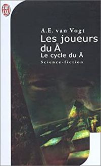 A.e. Van Vogt - Les Joueurs du Ā, cycle du Ā