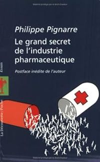 Philippe Pignarre - Le grand secret de l'industrie pharmaceutique