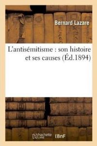 Bernard Lazare - Lazare Bernard - L'antisémitisme : Son histoire et ses causes