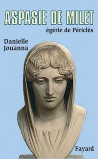 Danielle Jouanna - Aspasie de Milet, Egérie de Périclès