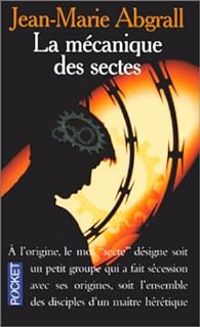 Jean-marie Abgrall - La Mécanique des sectes
