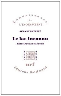 Jean Yves Tadie - Le lac inconnu : Entre Proust et Freud