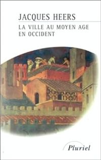 Jacques Heers - La ville au Moyen Age en Occident
