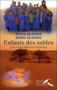 Moussa Ag Assarid - Ibrahim Ag Assarid - Enfants des sables. Une école chez les Touaregs
