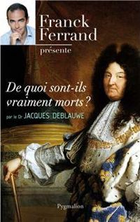 Jacques Deblauwe - Franck Ferrand - De quoi sont-ils vraiment morts ?