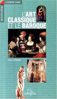 Pierre Cabanne - L'art classique et le baroque