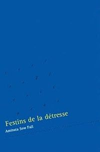 Aminata Sow Fall - Festins de la détresse