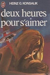 Heinz G Konsalik - Deux heures pour s'aimer