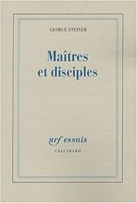 George Steiner - Maîtres et disciples