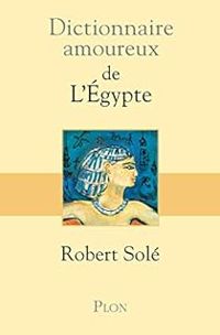 Robert Sole - Dictionnaire amoureux de l'Egypte