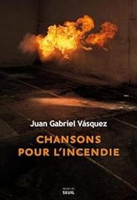 Juan Gabriel Vsquez - Chansons pour l'incendie