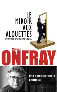 Michel Onfray - Le miroir aux alouettes