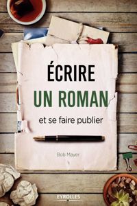 Bob Mayer - Ecrire un roman et se faire publier