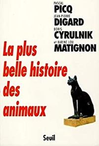 Pascal Picq - Jean-pierre Digard - Boris Cyrulnik - La plus belle histoire des animaux