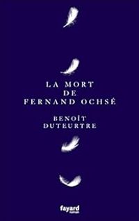 Benoit Duteurtre - La mort de Fernand Ochsé
